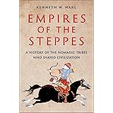 Empires of the Steppes: A History of the Nomadic Tribes Who Shaped Civilization