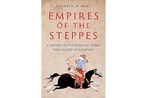 Empires of the Steppes: A History of the Nomadic Tribes Who Shaped Civilization