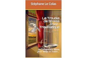 Le Trouble de Stress Post-Traumatique: Le Comprendre Mieux pour Mieux le Traiter... (Hypnose & Traumas) (French Edition)