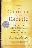 The Courtier and the Heretic: Leibniz, Spinoza, and the Fate of God in the Modern World