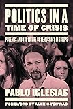 Politics in a Time of Crisis: Podemos and the Future of Democracy in Europe