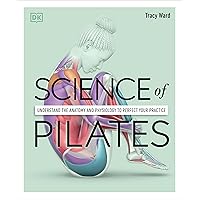 Science of Pilates: Understand the Anatomy and Physiology to Perfect Your Practice