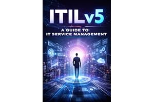 The Complete ITIL Version 5 Study Guide: From Zero to Certified — Foundation Concepts, All 34 Practices, AI Governance & 200+