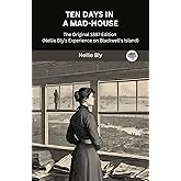 Ten Days in a Mad-House: The Original 1887 Edition (Nellie Bly's Experience on Blackwell's Island)