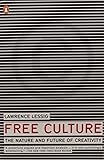 Free Culture: The Nature and Future of Creativity