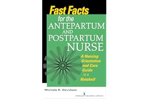 Fast Facts for the Antepartum and Postpartum Nurse: A Nursing Orientation and Care Guide in a Nutshell