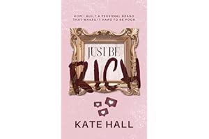 Just Be Rich: How I Built a Personal Brand That Makes it Hard to Be Poor