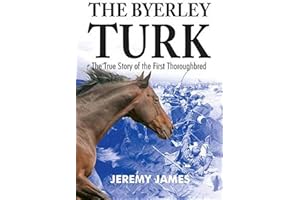 The Byerley Turk: The True Story of the First Thoroughbred