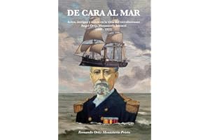 De Cara al Mar: Actos, intrigas y mitos en la vida del vicealmirante Ángel Ortiz Monasterio Irizarri (1849-1922) (Spanish Edition)