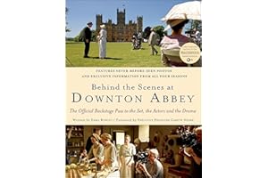 Behind the Scenes at Downton Abbey: The Official Backstage Pass to the Set, the Actors and the Drama