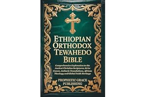 ETHIOPIAN ORTHODOX TEWAHEDO BIBLE: Comprehensive Exploration to the Ancient Christian Scriptures, Ge’ez Canon, Amharic Transl