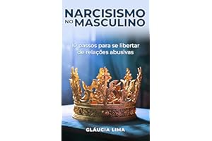 Narcisismo no Masculino: 10 passos para se libertar de relações abusivas: Um guia para a sua recuperação emocional (Portugues