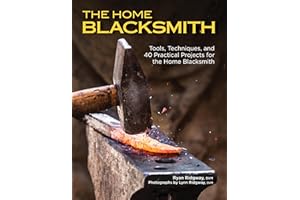 The Home Blacksmith: Tools, Techniques, and 40 Practical Projects for the Home Blacksmith