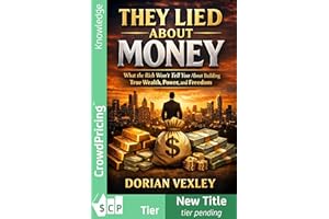 They Lied About Money: What the Rich Won’t Tell You About Building True Wealth, Power, and Freedom