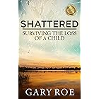 Shattered: Surviving the Loss of a Child (Good Grief Series)