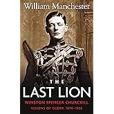 The Last Lion: Winston Spencer Churchill: Visions of Glory 1874-1932