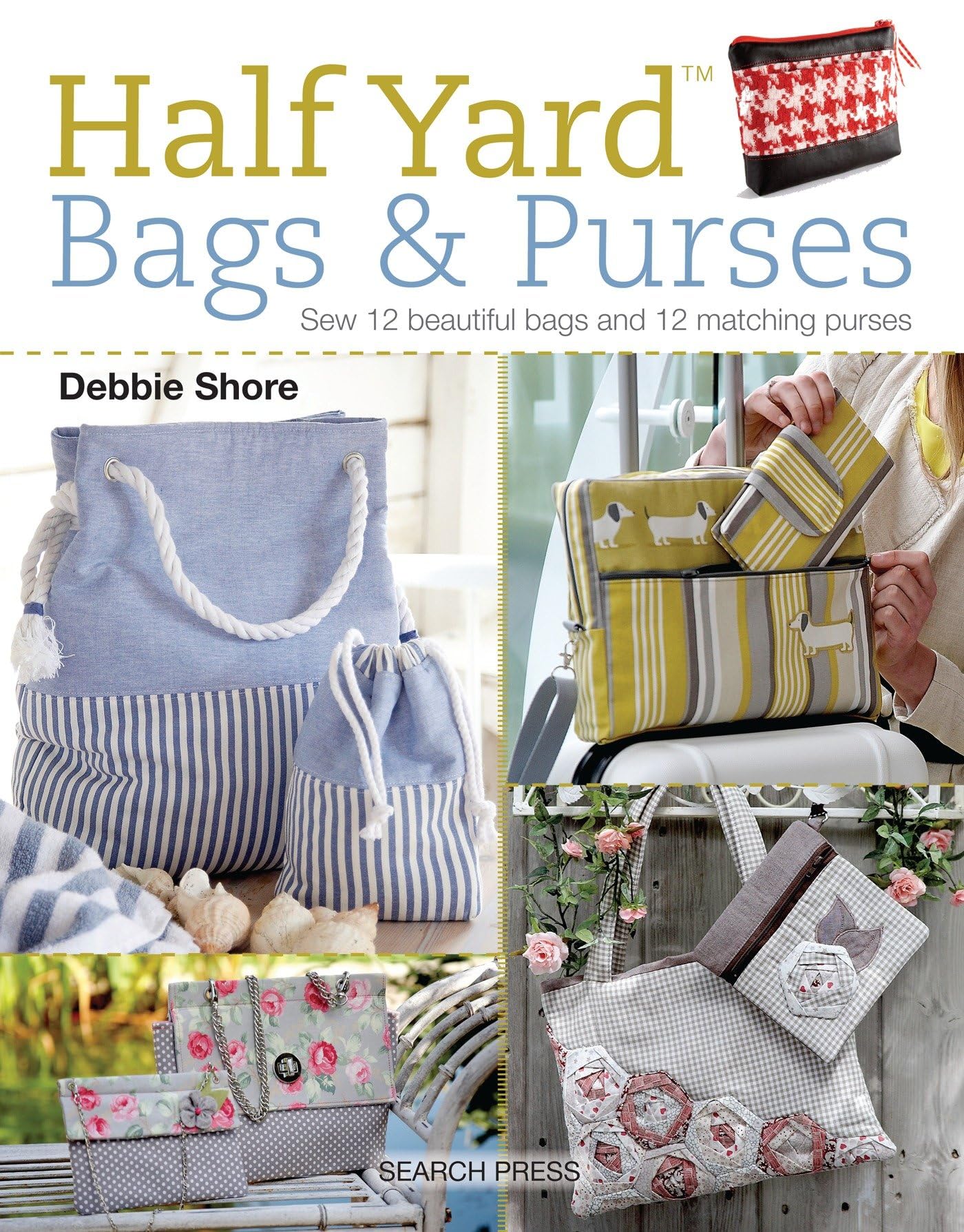 Half Yard™ Bags & Purses: Sew 12 beautiful bags and 12 matching purses