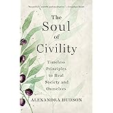 The Soul of Civility: Timeless Principles to Heal Society and Ourselves