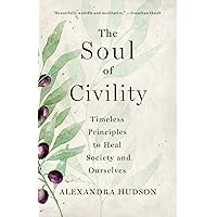 The Soul of Civility: Timeless Principles to Heal Society and Ourselves