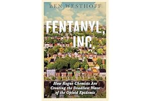 Fentanyl, Inc.: How Rogue Chemists Are Creating the Deadliest Wave of the Opioid Epidemic