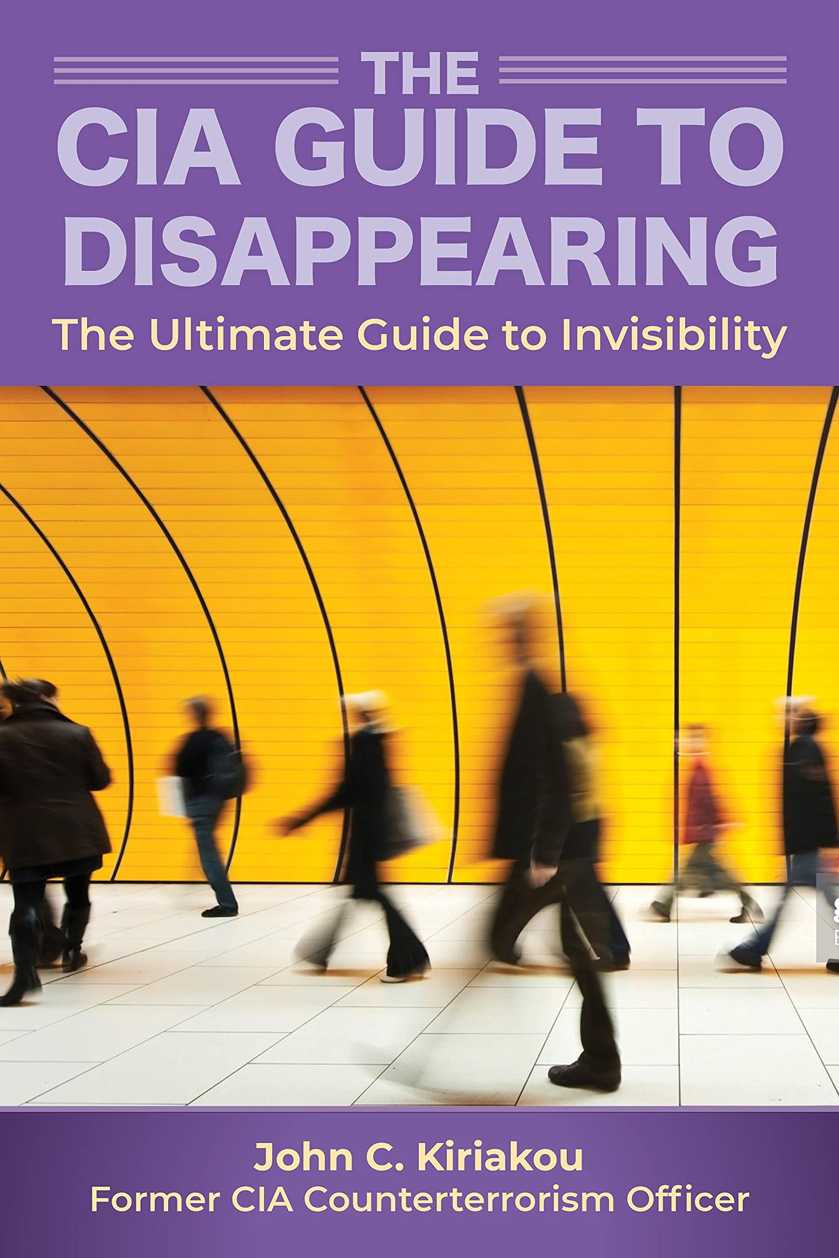 The Cia Insider S Guide To Disappearing And Living Off The Grid The Ultimate Guide To Invisibility Kiriakou John 9781510756120 Amazon Com Books