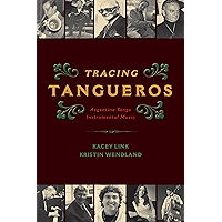 Tracing Tangueros: Argentine Tango Instrumental Music (Currents in Latin American and Iberian Music) book cover