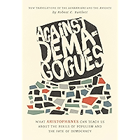 Against Demagogues: What Aristophanes Can Teach Us about the Perils of Populism and the Fate of Democracy, New… book cover Against Demagogues: What Aristophanes Can Teach Us about the Perils of Populism and the Fate of Democracy, New… book cover