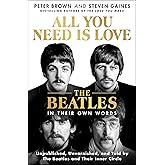 All You Need Is Love: The Beatles in Their Own Words: Unpublished, Unvarnished, and Told by The Beatles and Their Inner Circl