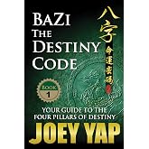 BaZi - The Destiny Code: Understand the DNA Coding of Your Destiny