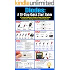 Diodes: A 10-Step Quick Start Guide: A Practical Beginner&rsquo;s Guide to Types, Polarity, Ratings, Rectification, Testing, Selection, and Everyday Use (Electronic Components Quick Start Guides Book 4)
