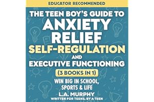 The Teen Boy’s Guide to Anxiety Relief, Self-Regulation, and Executive Functioning: Exercises & Strategies to Help You Win Bi