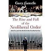 The Rise and Fall of the Neoliberal Order: America and the World in the Free Market Era