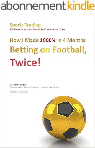 Download How I Made 1000% in 4 Months Betting on Football, Twice!: Sports Trading The Secret Formula the Bookies Don’t Want You to Know - 1st Edition (English Edition) PDF