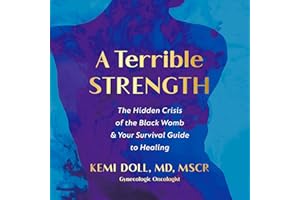 A Terrible Strength: The Hidden Crisis of the Black Womb and Your Survival Guide to Healing