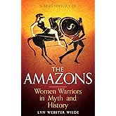 A Brief History of the Amazons: Women Warriors in Myth and History (Brief Histories)