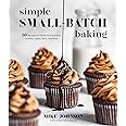 Simple Small-Batch Baking: 60 Recipes for Perfectly Portioned Cookies, Cakes, Bars, and More