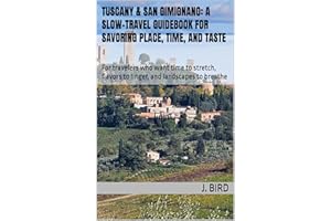 Tuscany & San Gimignano: A Slow-Travel Guidebook For Savoring Place, Time, and Taste: For travelers who want time to stretch,