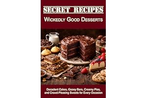 Secret Recipes - Wickedly Good Desserts: Decadent Cakes, Gooey Bars, Creamy Pies, and Crowd-Pleasing Sweets for Every Occasio