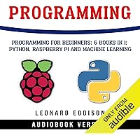 Programming: Programming for Beginners: 6 Books in 1: Python, Raspberry Pi and Machine Learning
