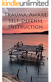 Trauma-Aware Self-Defense Instruction: How instructors can help maximize the benefits and minimize the risks of self-defense training for survivors of violence and trauma.