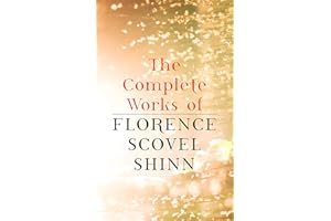 The Complete Works of Florence Scovel Shinn: The Game of Life and How to Play It, Your Word is Your Wand, The Secret Door to 
