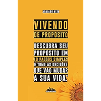 Vivendo de Propósito: Descubra seu Propósito em 10 Passos Simples e Tome as Decisões que Vão Mudar a sua Vida… book cover