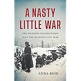 A Nasty Little War: The Western Intervention into the Russian Civil War