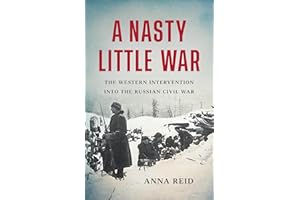A Nasty Little War: The Western Intervention into the Russian Civil War
