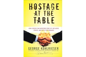 Hostage at the Table: How Leaders Can Overcome Conflict, Influence Others, and Raise Performance (J-B Warren Bennis Series)