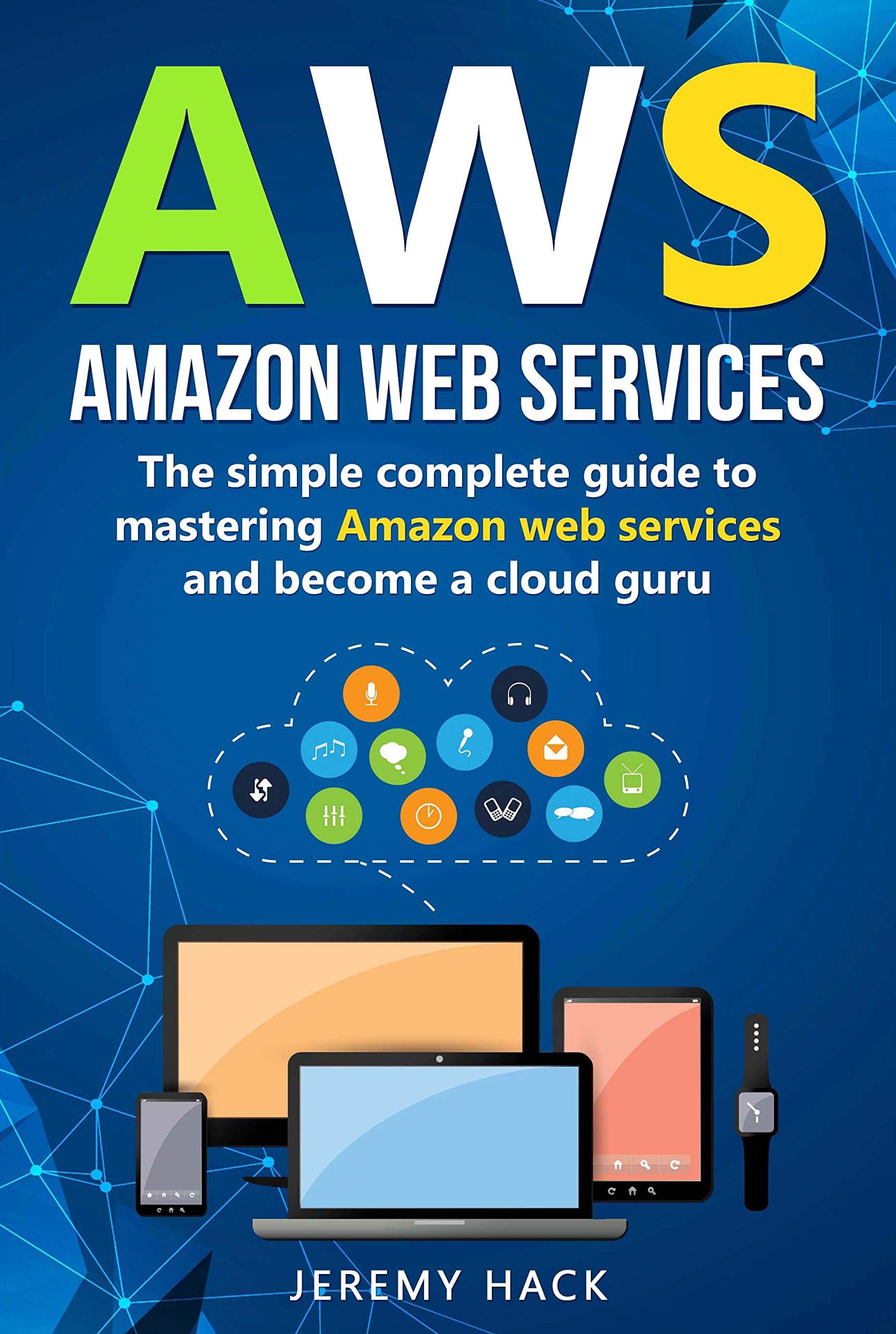 Aws: Amazon Web Services : The simple complete guide to mastering Amazon web services and become a cloud guru