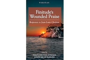 Finitude’s Wounded Praise: Responses to Jean-Louis Chrétien (Veritas Book 51)