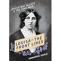 Louisa on the Front Lines: Louisa May Alcott in the Civil War
