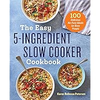 The Easy 5-Ingredient Slow Cooker Cookbook: 100 Delicious No-Fuss Meals for Busy People