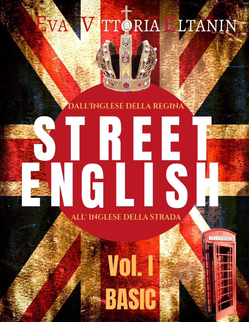 Amazon It Street English Vol I Basic Dall Inglese Della Regina All Inglese Della Strada Impara L Inglese Parlato Come Non Lo Insegnano A Scuola Eltanin Eva Vittoria Libri